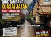 Truk Tambang “Kuasai” Jalan Maja–Curugbitung, Baralak Soroti Dugaan Pembiaran dan Lemahnya Penegakan Aturan