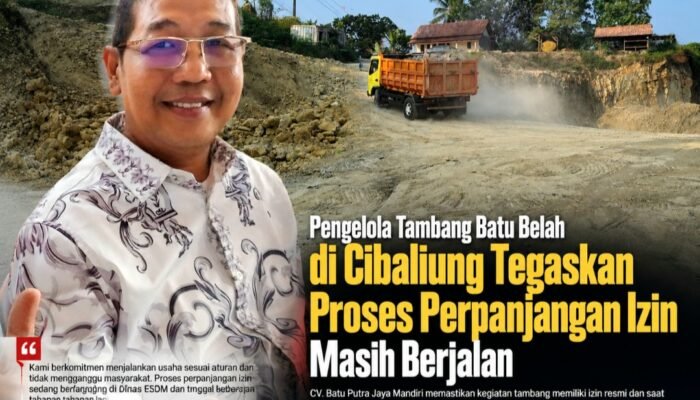 Pengelola Tambang Batu Belah di Cibaliung Tegaskan Proses Perpanjangan Izin Masih Berjalan