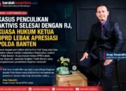 Kasus Penculikan Aktivis Selesai dengan Restorative Justice, Kuasa Hukum Ketua DPRD Lebak Apresiasi Polda Banten